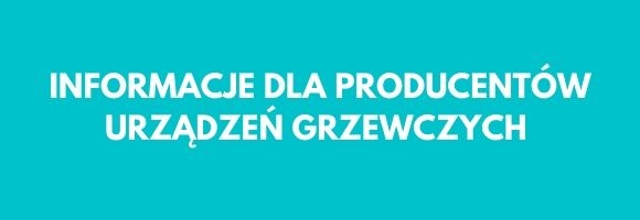 informacje dla producentów urządzeń grzewczych