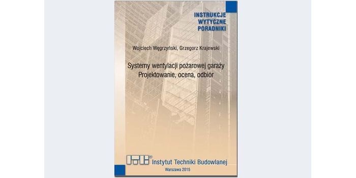Okładka książki &bdquo;Systemy wentylacji pożarowej garaży. Projektowanie, ocena, odbi&oacute;r&rdquo; z serii &bdquo;Instrukcje, Wytyczne, Poradniki&rdquo; - zeszyt nr 493/2015.
Fot. archiwum ITB