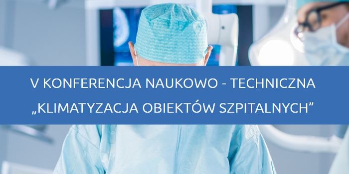 V Konferencja Naukowo-Techniczna &bdquo;Klimatyzacja obiekt&oacute;w szpitalnych"