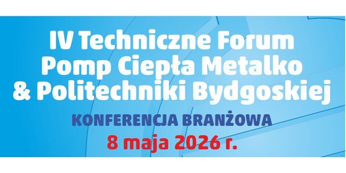 IV Techniczne Forum Pomp Ciepła Metalko &amp; Politechnika Bydgoska